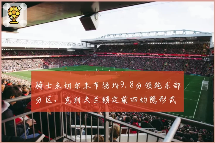 骑士米切尔末节场均9.8分领跑东部分区，克利夫兰锁定前四的隐形武器还能奏效多久？