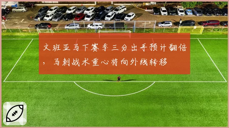 文班亚马下赛季三分出手预计翻倍,马刺战术重心将向外线转移