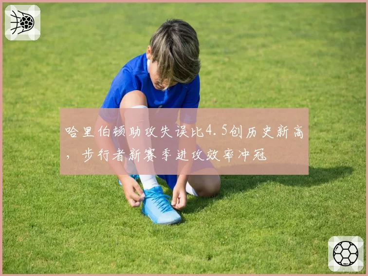 哈里伯顿助攻失误比4.5创历史新高，步行者新赛季进攻效率冲冠