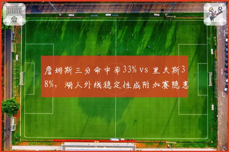 詹姆斯三分命中率33% vs 里夫斯38%，湖人外线稳定性成附加赛隐患