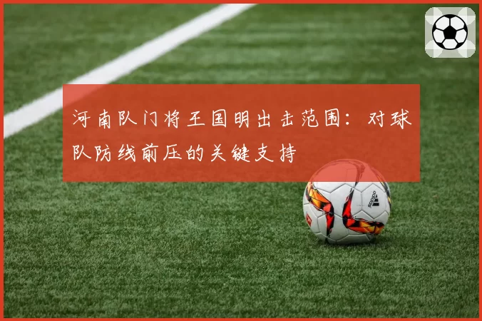 河南队门将王国明出击范围：对球队防线前压的关键支持